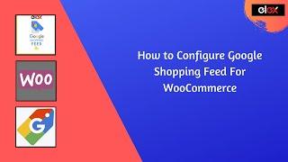 How to Configure Google Shopping Feed For WooCommerce