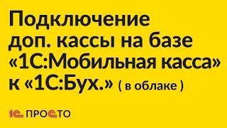 Инструкция по подключению дополнительной кассы на базе 1С:Мобильная касса к 1С:Бухгалтерия в облаке