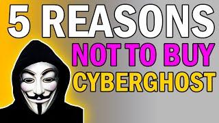 5 Reasons Not to Buy Cyberghost VPN!