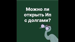 Можно ли открыть ИП с долгами?