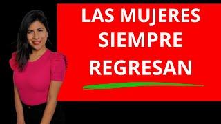 Las Mujeres Siempre Regresa 3 razones ¿Por qué lo hacen?