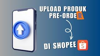 Cara Upload Produk Pre-Order di Toko Shopee