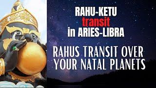 Rahu-Ketu transit Aries-Libra - Rahu's transit over your Natal Planets