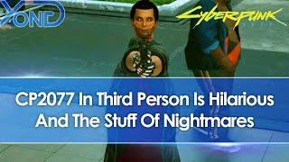 Cyberpunk 2077 Third Person Mod Is Hilarious & The Stuff Of Nightmares