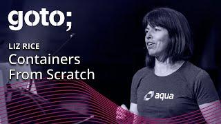 Containers From Scratch • Liz Rice • GOTO 2018