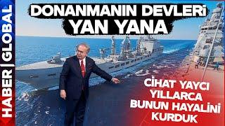 Donanmanın Devleri Yan Yana! Cihat Yaycı: Yıllarca Bunun Hayalini Kurduk