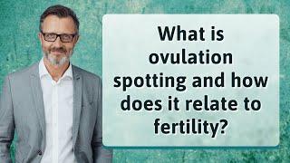 What is ovulation spotting and how does it relate to fertility?