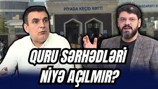 "Nə edək, gedək Naxçıvanda qeydiyyata düşək?" - Quru sərhədləri niyə açılmır?