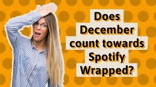 Does December count towards Spotify Wrapped?