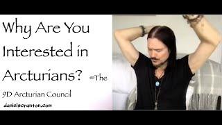 Why Are You Interested in Arcturians? ∞The 9D Arcturian Council, Channeled by Daniel Scranton