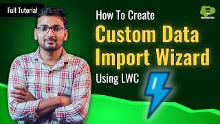 Salesforce LWC Projects - How To Create Custom Data Import Wizard Using LWC |  Step-by-Step Process