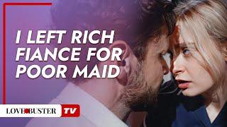 I Left Rich Fiance For Poor Maid | @LovebusterTV