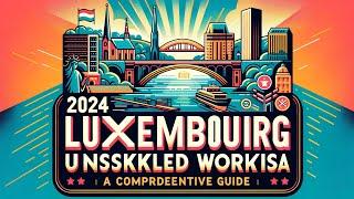 Luxembourg Work Visa 2024 | For Unskilled Worker | Europe Visa | Schengen Work Visa |