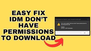 how to fix idm the server replies that you don't have permission to download this file 2024