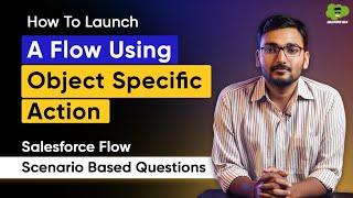 How to Launch a Flow using Object-Specific Action | Salesforce Flow Scenario Based Questions