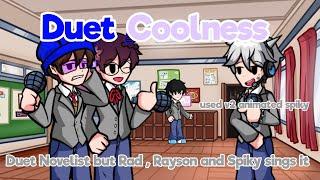 Duet Coolness - Duet Novelist but Rad , Rayson and Spiky sings it