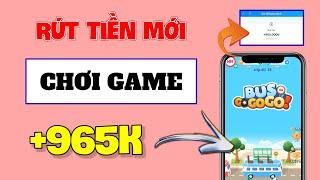 App Kiếm Tiền Online Trên Điện Thoại, Review BusGOGOGO Chơi Game Rút 965K Về ATM Uy Tín Mới Nhất