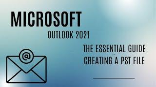 The Essential Guide - Creating a PST file in outlook 2021