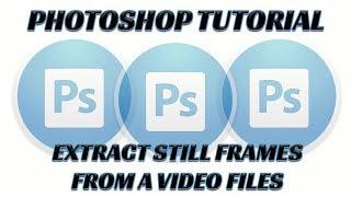 Photoshop Tutorial: Extract Still Frames from Video File
