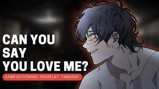 ASMR | Can You Say You Love Me? | Yandere Boyfriend | M4F | ASMR Boyfriend | Possesive