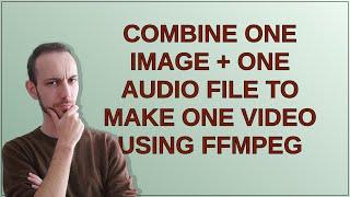 Combine one image + one audio file to make one video using FFmpeg