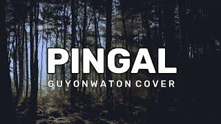 PINGAL - GUYONWATON COVER (LIRIK)