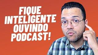 5 PODCASTS QUE VÃO AUMENTAR SUA INTELIGÊNCIA!