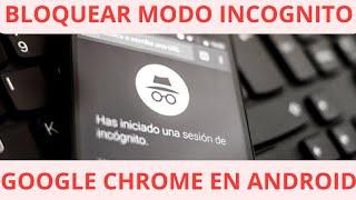 como BLOQUEAR modo INCOGNITO en GOOGLE CHROME en ANDROID