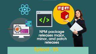 NPM package releases major, minor, and patch releases Episod - 05