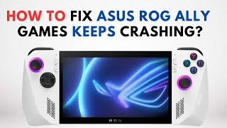 How to Fix Asus Rog Ally Games Keeps Crashing