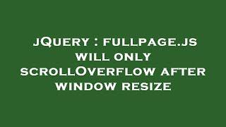jQuery : fullpage.js will only scrollOverflow after window resize
