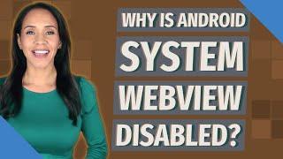 Why is Android system WebView disabled?