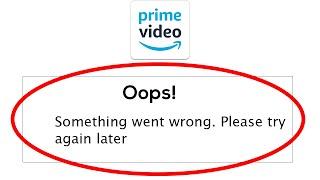 Amazon Prime Video App - Oops Something Went Wrong Error. Please Try Again Later