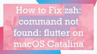 How to Fix zsh: command not found: flutter on macOS Catalina