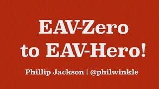 EAV Zero to EAV Hero!