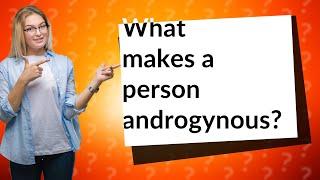 What makes a person androgynous?