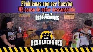 Los Resolvedores - EP45 Problemas con ser huevón | Me canso de estar descansando