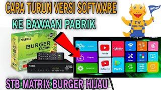 Cara Menurunkan Versi Software Ke Bawaan Pabrik Di STB MATRIX BURGER HIJAU