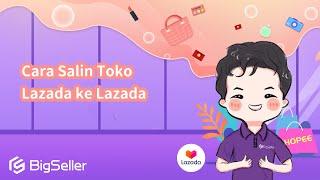 3-5. Cara Salin Toko Lazada ke Lazada--BigSeller