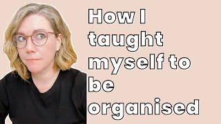 How I taught myself to be organised