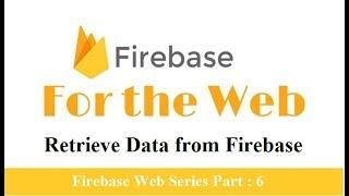 Firebase Web: Retrieve data from firebase web | Read data from firebase web  | Part 6