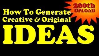 How To Generate Creative & Original Ideas  (200th Upload)