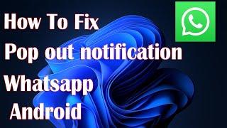 Enable Whatsapp Pop Out Notification On Android - How To Fix