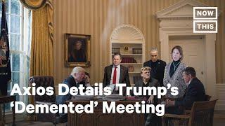 Axios Details 'Craziest Meeting' of Donald Trump's Presidency