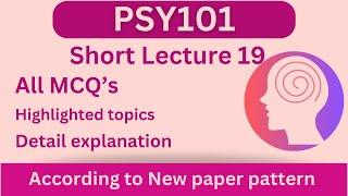 PSY101 Short Lecture 19_Highlighted Questions_PSY101 Lectures_FinalTerm_Full Detail In Short Time