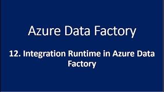 12. Integration runtime in Azure Data Factory