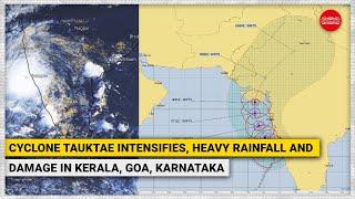 Cyclone Tauktae intensifies, heavy rainfall and damage in Kerala, Goa, Karnataka