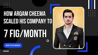 How Arqam Cheema Scaled his Company to 7 Figures/month in less than 45 days