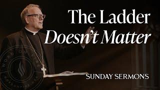 The Ladder Doesn’t Matter - Bishop Barron's Sunday Sermon