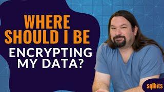 Where should I be encrypting my data